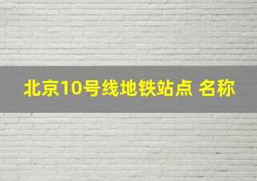 北京10号线地铁站点 名称